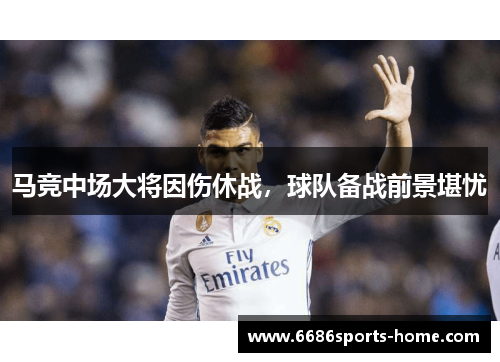 马竞中场大将因伤休战，球队备战前景堪忧