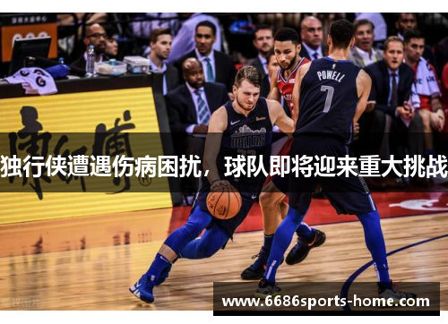 独行侠遭遇伤病困扰，球队即将迎来重大挑战