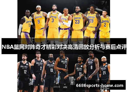 NBA篮网对阵奇才精彩对决高清回放分析与赛后点评
