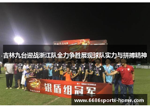 吉林九台迎战浙江队全力争胜展现球队实力与拼搏精神