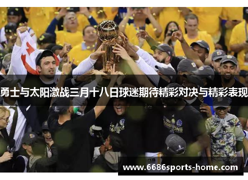 勇士与太阳激战三月十八日球迷期待精彩对决与精彩表现